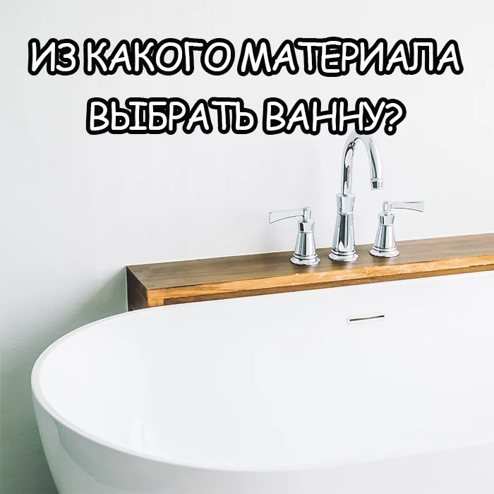 Материал ванны: как выбрать между чугуном, акрилом и камне